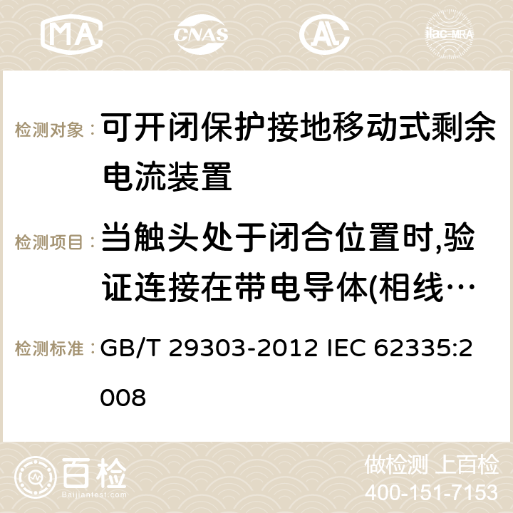 当触头处于闭合位置时,验证连接在带电导体(相线与中性线)和/或带电导电导体和接地电路之间的电子电路中使用的电容器,特定的电阻器和电感器的技术要求 GB/T 29303-2012 【强改推】用于Ⅰ类和电池供电车辆的可开闭保护接地移动式剩余电流装置(SPE-PRCD)