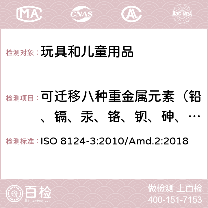 可迁移八种重金属元素（铅、镉、汞、铬、钡、砷、硒、锑） 玩具安全-第3部分:特定元素的迁移 ISO 8124-3:2010/Amd.2:2018