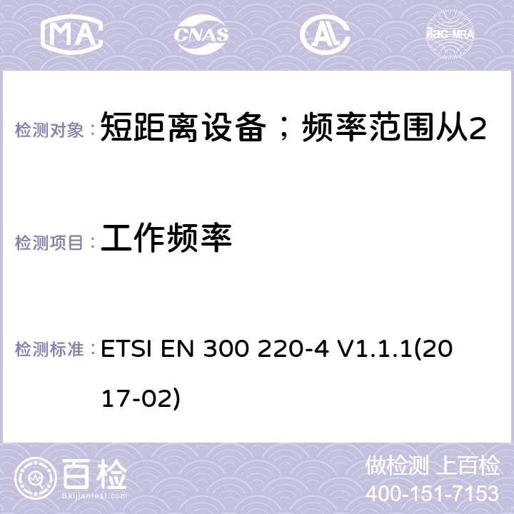 工作频率 短距离设备；频率范围从25MHz至1000MHz;第四部分：测量设备工作在169.400至169.475MHz ETSI EN 300 220-4 V1.1.1(2017-02) 4.2.1/ EN 300 220-4