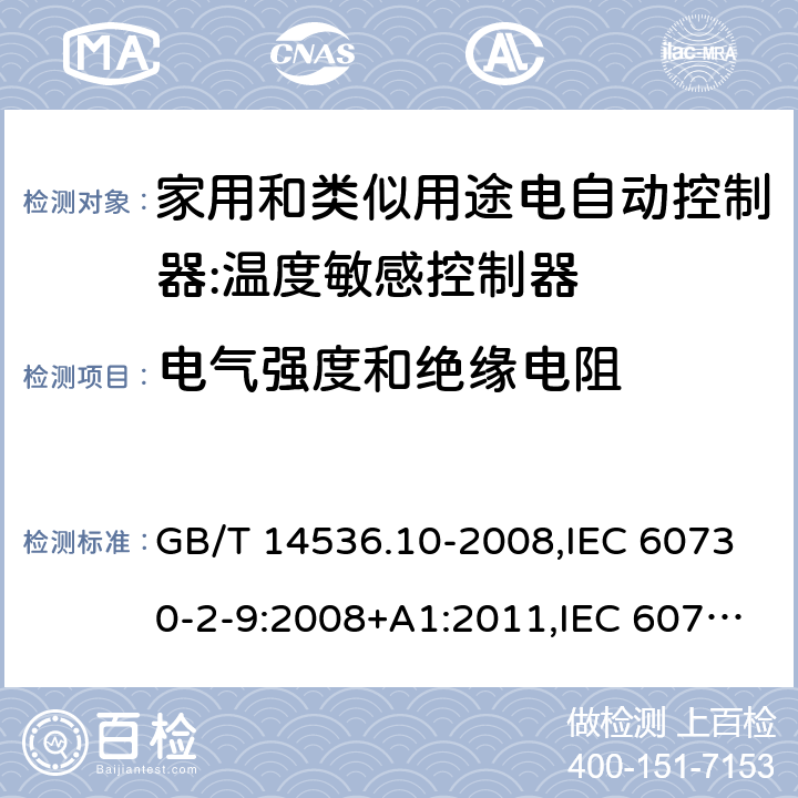电气强度和绝缘电阻 家用和类似用途电自动控制器:温度敏感控制器的特殊要求 GB/T 14536.10-2008,IEC 60730-2-9:2008+A1:2011,IEC 60730-2-9:2015, EN 60730-2-9: 2010, IEC 60730-2-9:2015+A1:2018, EN IEC 60730-2-9:2019+A1:2019,IEC 60730-2-9:2015+A1:2018+A2:2020 EN IEC 60730-2-9:2019+A1:2019+A2:2020 cl13