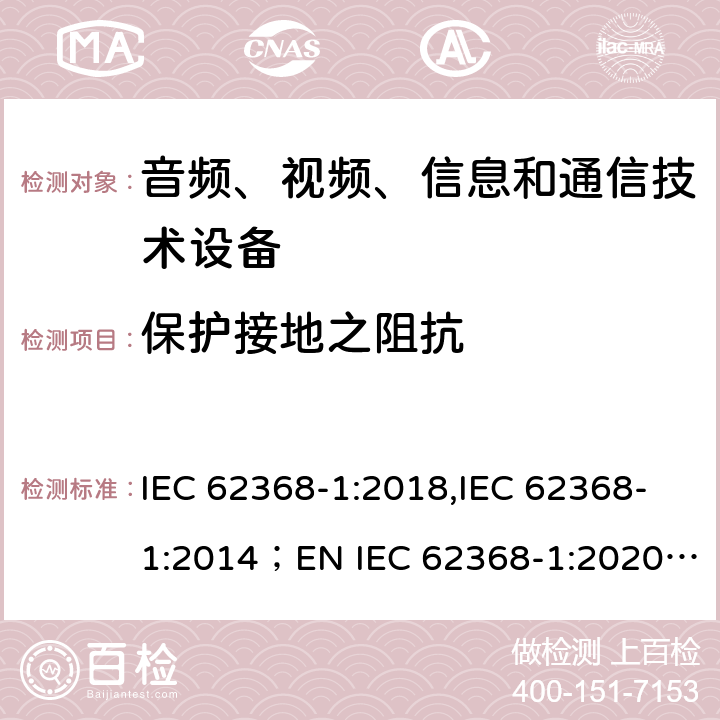 保护接地之阻抗 音频、视频、信息和通信技术设备 第1部分：安全要求 IEC 62368-1:2018,IEC 62368-1:2014；EN IEC 62368-1:2020; AS/NZS62368.1:2018 5.6.6