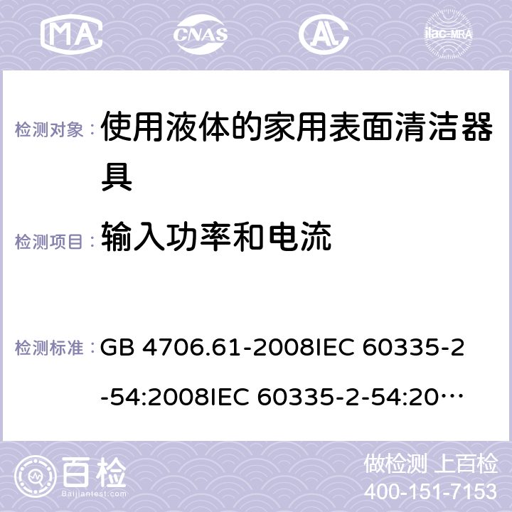 輸入功率和電流 家用和類似用途電器的安全 使用液體或蒸汽的家用表面清潔器具的特殊要求 GB 4706.61-2008
IEC 60335-2-54:2008
IEC 60335-2-54:2008+A1:2015+A2:2019
EN 60335-2-54:2008+A11:2012+AC:2015+A1:2015
AS/NZS 60335.2.54:2010 10