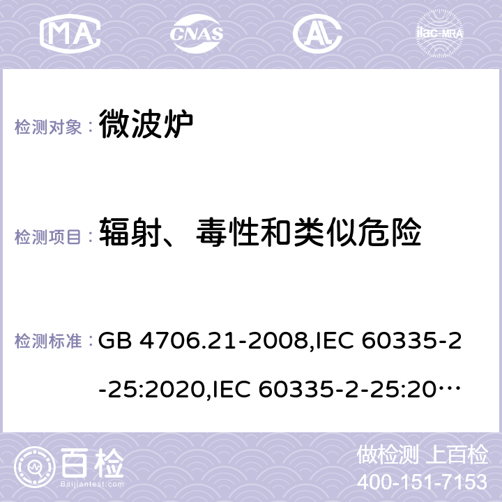 辐射、毒性和类似危险 家用和类似用途电器的安全 第2部分 微波炉,包括组合型微波炉的特殊要求 GB 4706.21-2008,IEC 60335-2-25:2020,IEC 60335-2-25:2010+A1:2014+A2:2015,EN 60335-2-25:2012+A1:2015+A2:2016,AS/NZS 60335.2.25:2020 32