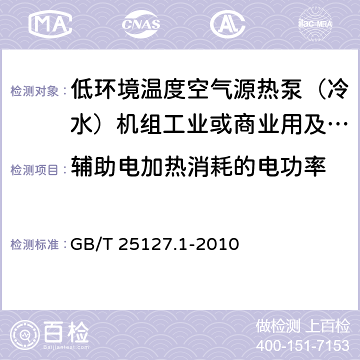 辅助电加热消耗的电功率 低环境温度空气源热泵（冷水）机组第1部分：工业或商业用及类似用途的热泵（冷水）机组 GB/T 25127.1-2010 6.3.2.4