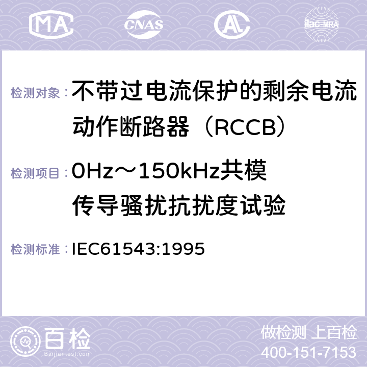 0Hz～150kHz共模传导骚扰抗扰度试验 《家用和类似用途的剩余电流动作保护器(RCD)电磁兼容》 IEC61543:1995 5.3