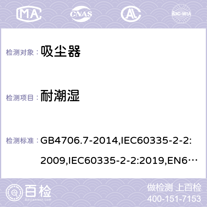 耐潮湿 家用和类似用途电器的安全 真空吸尘器和吸水式清洁器具的特殊要求 GB4706.7-2014,IEC60335-2-2:2009,IEC60335-2-2:2019,EN60335-2-2:2010+A1:2013 15