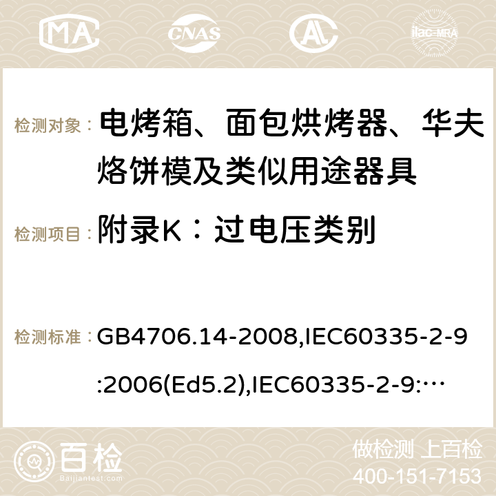 附錄K：過(guò)電壓類別 家用和類似用途電器的安全 面包片烘烤器、烤架、電烤爐及類似用途器具的特殊要求 GB4706.14-2008,IEC60335-2-9:2006(Ed5.2),IEC60335-2-9:2019,EN60335-2-9:2003+A13:2010+AC:2012 附錄K