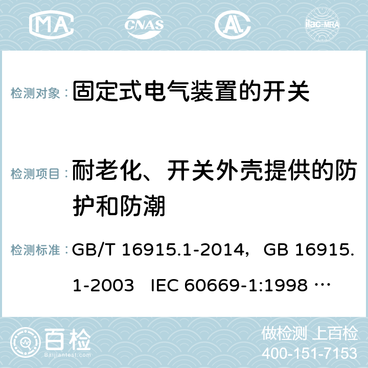 耐老化、开关外壳提供的防护和防潮 家用和类似用途固定式电气装置的开关 第1部分：通用要求 GB/T 16915.1-2014，GB 16915.1-2003 IEC 60669-1:1998 + A1:1999 + A2:2006 IEC 60669-1:2017 EN 60669-1:2018 15