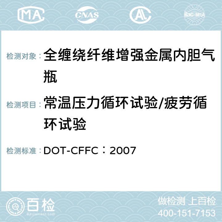 常温压力循环试验/疲劳循环试验 全缠绕碳纤维增强铝内胆气瓶基本要求 DOT-CFFC：2007 CFFC-10 （d）