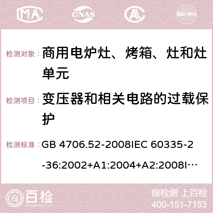 變壓器和相關電路的過載保護 家用和類似用途電器的安全 商用電爐灶、烤箱、灶和灶單元的特殊要求 GB 4706.52-2008
IEC 60335-2-36:2002+A1:2004+A2:2008
IEC 60335-2-36:2017
EN 60335-2-36:2002+A1:2004+A2:2008+A11:2012 17