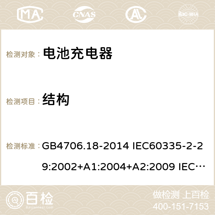 结构 家用和类似用途电器的安全 电池充电器的特殊要求 GB4706.18-2014 IEC60335-2-29:2002+A1:2004+A2:2009 IEC60335-2-29:2016+AMD1:2019 EN60335-2-29:2004+A2:2010+A11:2018 22