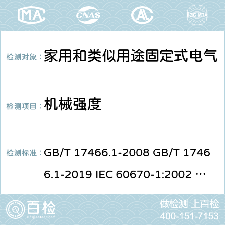 机械强度 家用和类似用途固定式电气装置电器附件安装盒和外壳 第1部分：通用要求 GB/T 17466.1-2008 GB/T 17466.1-2019 IEC 60670-1:2002 IEC 60670-1:2002+A1:2011 IEC 60670-1:2015 15