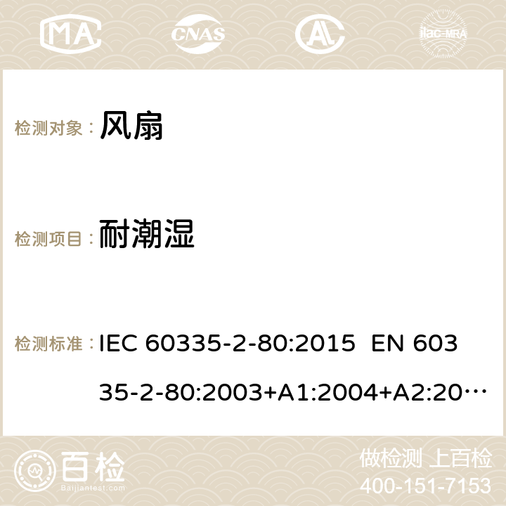 耐潮湿 家用和类似用途电器的安全 第2-80部分：风扇的特殊要求 IEC 60335-2-80:2015 EN 60335-2-80:2003+A1:2004+A2:2009 AS/NZS 60335.2.80:2016 15