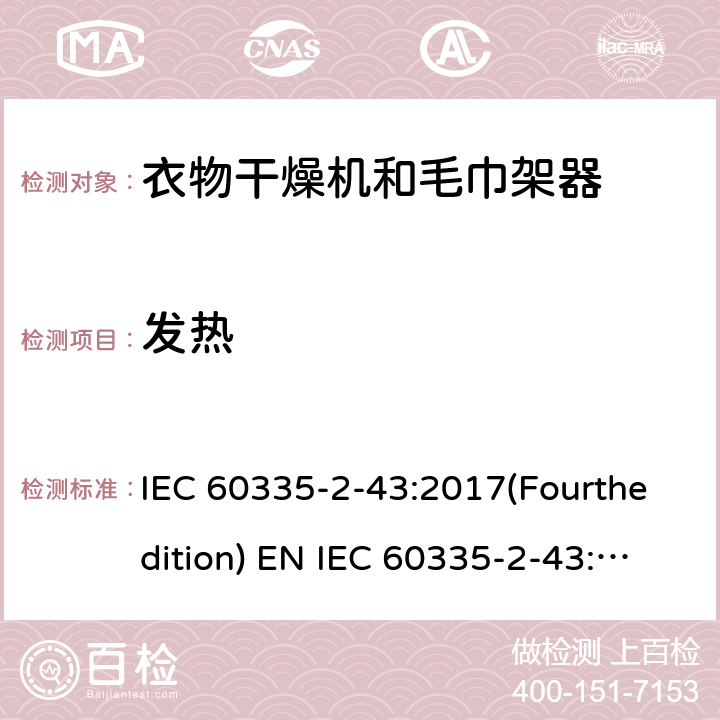 发热 家用和类似用途电器的安全 衣物干燥机和毛巾架的特殊要求 IEC 60335-2-43:2017(Fourthedition) EN IEC 60335-2-43:2020 + A11:2020 IEC 60335-2-43:2002(Thirdedition)+A1:2005+A2:2008EN 60335-2-43:2003+A1:2006+A2:2008AS/NZS 60335.2.43:2018GB 4706.60-2008 11