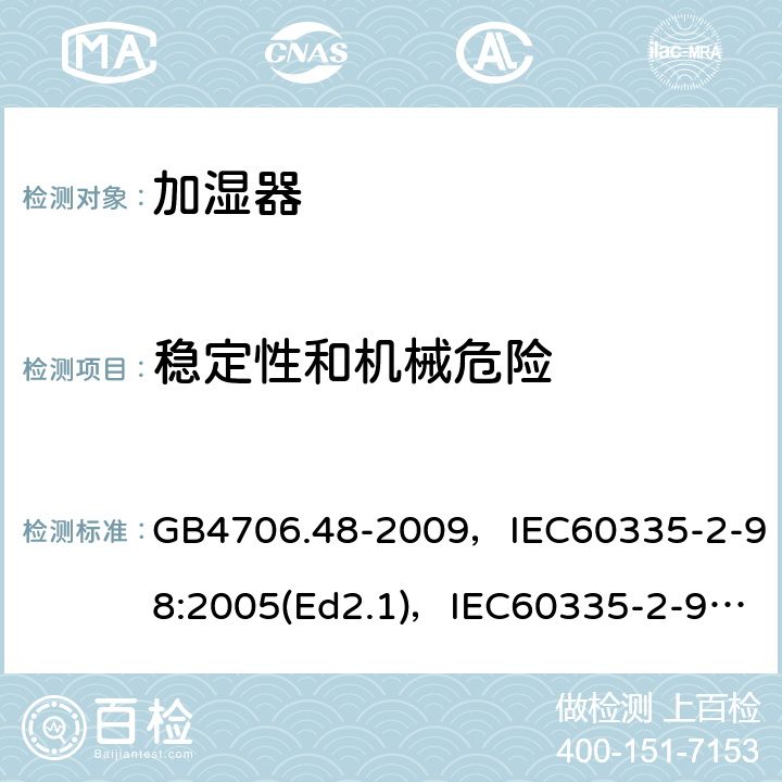 稳定性和机械危险 家用和类似用途电器的安全 加湿器的特殊要求 GB4706.48-2009，IEC60335-2-98:2005(Ed2.1)，IEC60335-2-98:2002+A1:2004+A2:2008(Ed 2.2),EN60335-2-98:2003+A2:2008 第20章