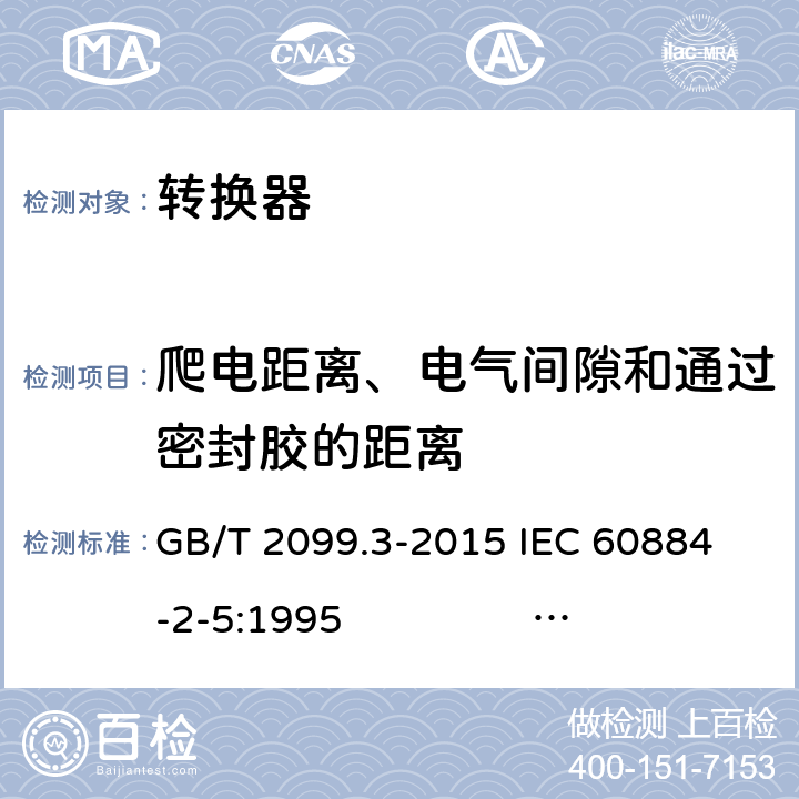 爬电距离、电气间隙和通过密封胶的距离 家用和类似用途插头插座 第2-5部分：转换器的特殊要求 GB/T 2099.3-2015 
IEC 60884-2-5:1995 IEC 60884-2-5:2017 27