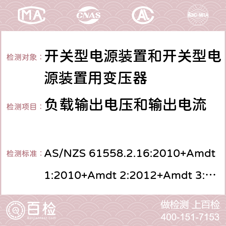 负载输出电压和输出电流 电源电压为1 100V及以下的变压器、电抗器、电源装置和类似产品的安全 第2-16部分：开关型电源装置和开关型电源装置用变压器的特殊要求和试验 AS/NZS 61558.2.16:2010+Amdt1:2010+Amdt 2:2012+Amdt 3:2014 11