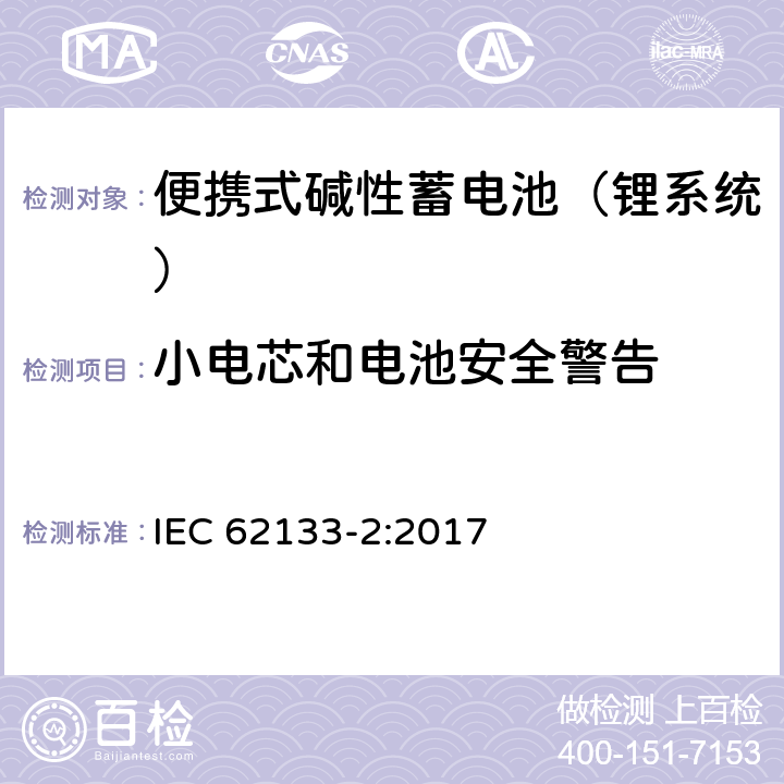 小电芯和电池安全警告 含碱性或其他非酸性电解液的蓄电池和蓄电池组：便携式密封蓄电池和蓄电池组的安全性要求 第二部分：锂系统 IEC 62133-2:2017 8.2