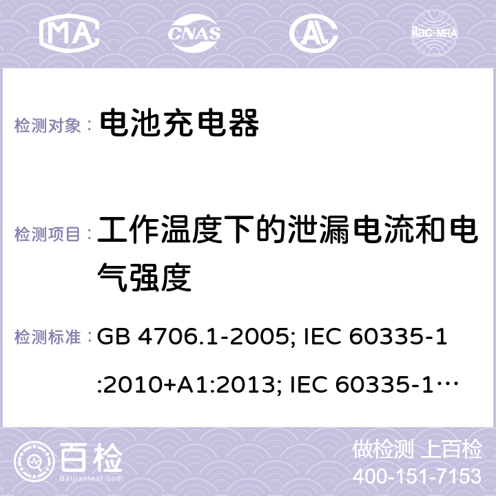 工作温度下的泄漏电流和电气强度 家用和类似用途电器的安全 第1部分:通用要求 GB 4706.1-2005; IEC 60335-1:2010+A1:2013; IEC 60335-1:2010+A1:2013+A2:2016; EN 60335-1:2012+A11:2014;EN 60335-1:2012+A12:2017；EN 60335-1:2012+A13:2017;EN 60335-1:2012+A1/A2/A14:2019；BS EN 60335-1:2012+A13:2017; BS EN 60335-1:2012+A2:2019;AS/NZS 60335.1-2011+A1+A2+A3+A4+A5;AS/NZS 60335.1:2020; 13