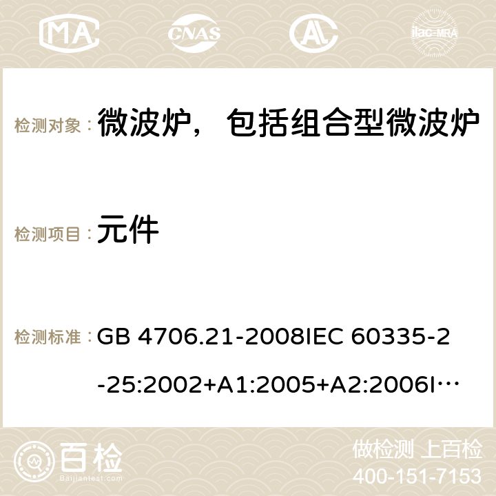 元件 家用和类似用途电器的安全 微波炉，包括组合型微波炉的特殊要求 GB 4706.21-2008
IEC 60335-2-25:2002+A1:2005+A2:2006
IEC 60335-2-25:2010+A1:2014+A2:2015
EN 60335-2-25:2002+A1:2005+A2:2006+A11:2010
EN 60335-2-25:2012+A1:2015+A2:2016 
AS/NZS 60335.2.25:2011+A1:2015+A2:2017 24