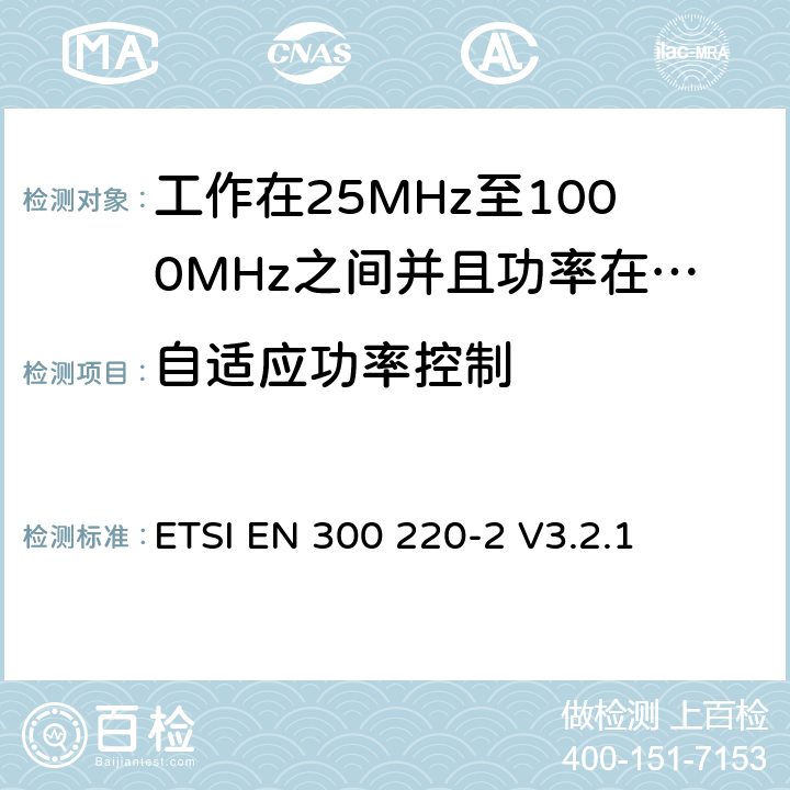 自适应功率控制 无线电设备的频谱特性-25MHz~1000MHz 无线短距离设备: 第2部分： 覆盖2014/53/EU 3.2条指令的协调标准要求 ETSI EN 300 220-2 V3.2.1 5.13