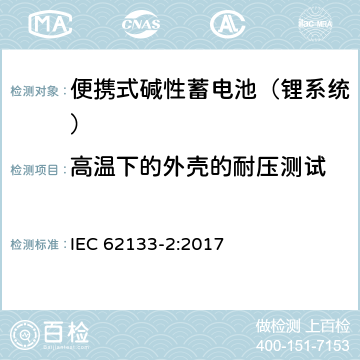 高温下的外壳的耐压测试 含碱性或其他非酸性电解液的蓄电池和蓄电池组：便携式密封蓄电池和蓄电池组的安全性要求 第二部分：锂系统 IEC 62133-2:2017 7.2.2