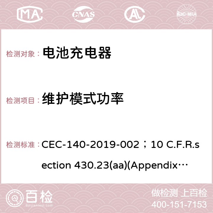 维护模式功率 电池充电系统和不间断电源的能量性能 CEC-140-2019-002；10 C.F.R.section 430.23(aa)(Appendix Y to Subpart B of Part 430)as it appeared In the code of Fderal Regulations on June 20,2016;CSA C381.2-17 5.15