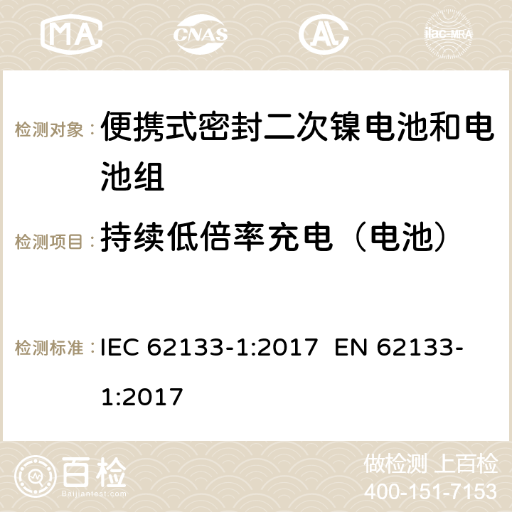 持续低倍率充电（电池） 含碱性或其他非酸性电解质的二次电池和电池组-便携使用的便携式密封二次电池及其制造的电池组的安全要求-第1部分：镍系统 IEC 62133-1:2017 EN 62133-1:2017 7.2.1