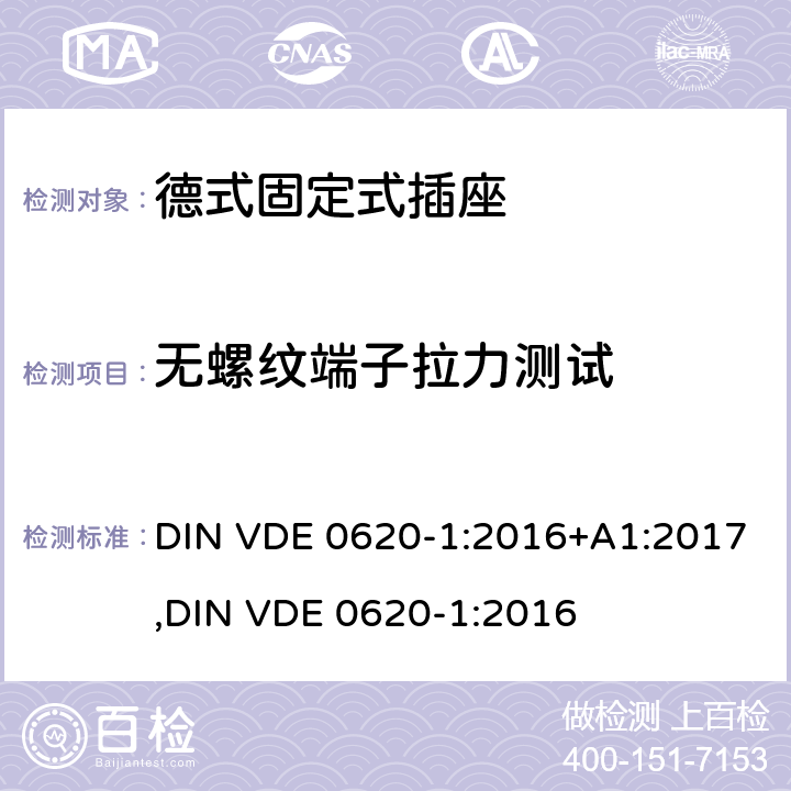 无螺纹端子拉力测试 德式固定式插座测试 DIN VDE 0620-1:2016+A1:2017,
DIN VDE 0620-1:2016 12.3.10