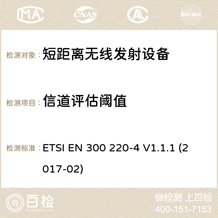 信道评估阈值 在25 MHz至1000 MHz频率范围内工作的短程设备（SRD）； 第4部分：涵盖2014/53 / EU指令第3.2条基本要求的统一标准； 在指定频段169,400 MHz至169,475 MHz中工作的计量设备 ETSI EN 300 220-4 V1.1.1 (2017-02) 4.4.3