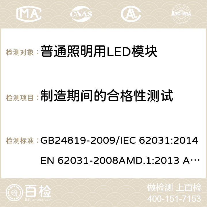 制造期间的合格性测试 普通照明用LED模块　安全要求 GB24819-2009/IEC 62031:2014
EN 62031-2008AMD.1:2013 AMD.2:2015 14