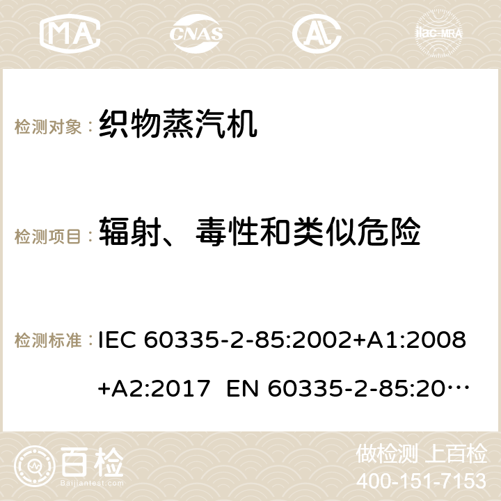 辐射、毒性和类似危险 家用和类似用途电器 第2部分织物蒸汽机的特殊要求 IEC 60335-2-85:2002+A1:2008+A2:2017 EN 60335-2-85:2003+A1:2008+A11:2018 AS/NZS 60335.2.85:2018 32