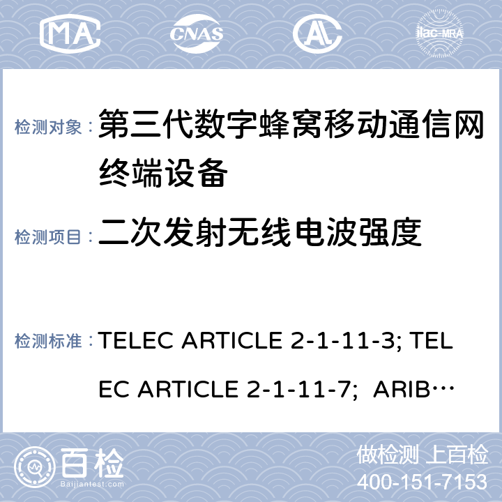 二次发射无线电波强度 本标准规定了IMT-2000系统中的IMT-2000 DS-CDMA（FDD）和TDD-CDMA系统，即所谓的“第三代移动电话” TELEC ARTICLE 2-1-11-3; TELEC ARTICLE 2-1-11-7; ARIB STD T63 V13.30;