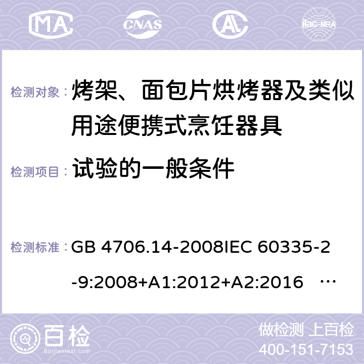 试验的一般条件 家用和类似用途电器的安全 面包片烘烤器、烤架、电烤炉及类似用途器具的特殊要求 GB 4706.14-2008
IEC 60335-2-9:2008+A1:2012+A2:2016 IEC 60335-2-9:2019
EN 60335-2-9:2003+A1:2004+A2:2006+A12:2007+A13:2010+AC:2011+AC:2012
AS/NZS 60335.2.9:2014+A1:2015+A2：2016+A3:2017 5