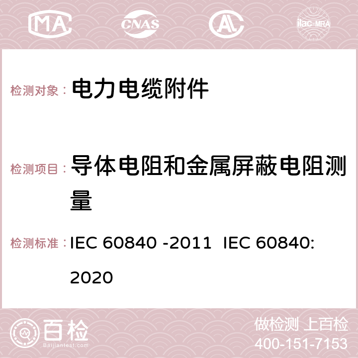 导体电阻和金属屏蔽电阻测量 额定电压为30KV(Um=36KV)以上至150KV(Um=170KV)以下的挤压绝缘的动力电缆试验.试验方法和要求 IEC 60840 -2011 IEC 60840:2020 10.5