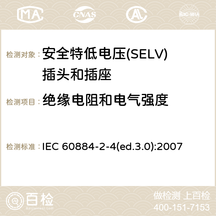 绝缘电阻和电气强度 家用及类似用途插头和插座—第2-4部分 安全特低电压(SELV)插头和插座的特殊要求 IEC 60884-2-4(ed.3.0):2007 17