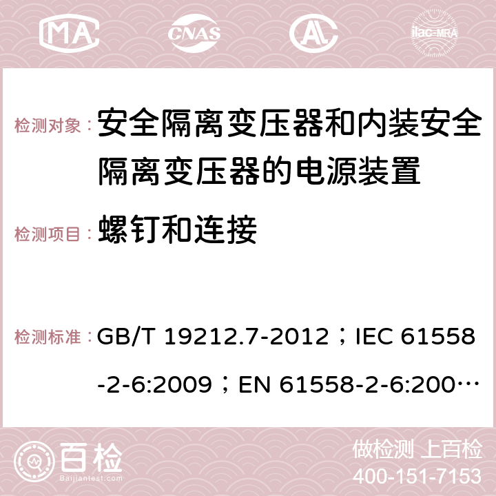 螺钉和连接 电源电压为1 100V及以下的变压器、电抗器、电源装置和类似产品的安全 第7部分：安全隔离变压器和内装安全隔离变压器的电源装置的特殊要求和试验 GB/T 19212.7-2012；IEC 61558-2-6:2009；EN 61558-2-6:2009；AS/NZS 61558.2.6:2009+A1:2012 25