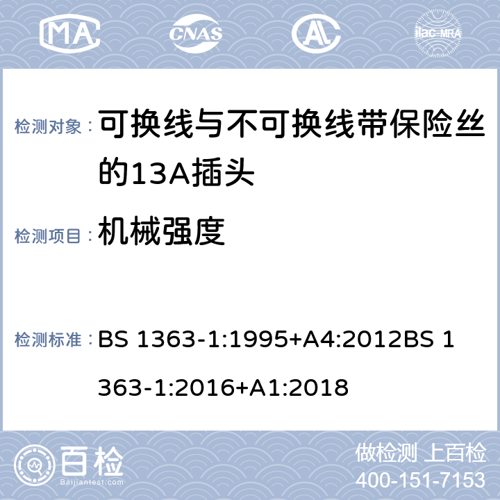 机械强度 13A插头，插座，适配器和连接装置——第一部分 可换线与不可换线带保险丝的13A插头的规定 BS 1363-1:1995+A4:2012
BS 1363-1:2016+A1:2018 20