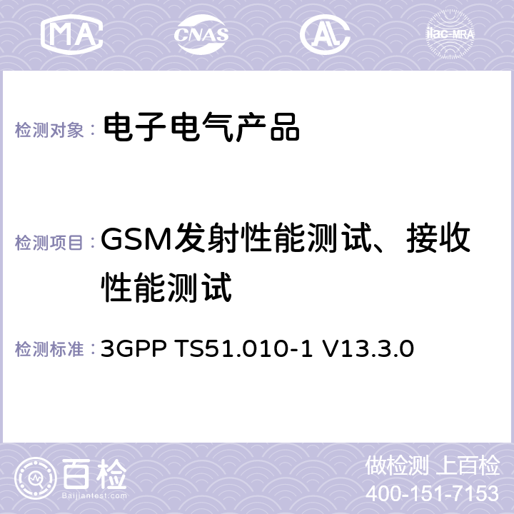 GSM发射性能测试、接收性能测试 第三代合作伙伴计划;数字蜂窝通信系统 (Phase 2+);移动台 (MS) 一致性规范 3GPP TS51.010-1 V13.3.0 12.1, 13.1, 13.2, 13.3(RACH power reduction部份除外), 13.4；14.1, 14.2.1, 14.2.2, 14.3, 14.4.1, 14.4.2, 14.5.1.1, 14.5.1.2, 14.5.1.3, 14.5.2, 14.6, 14.7.1, 14.8.1, 14.8.2