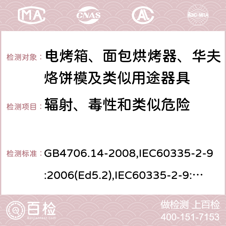 輻射、毒性和類似危險 家用和類似用途電器的安全 面包片烘烤器、烤架、電烤爐及類似用途器具的特殊要求 GB4706.14-2008,IEC60335-2-9:2006(Ed5.2),IEC60335-2-9:2019,EN60335-2-9:2003+A13:2010+AC:2012 32
