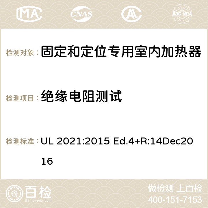 绝缘电阻测试 固定和定位专用室内加热器的标准 UL 2021:2015 Ed.4+R:14Dec2016 47