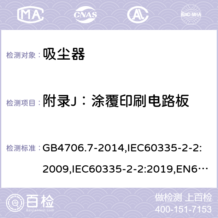 附录J：涂覆印刷电路板 家用和类似用途电器的安全 真空吸尘器和吸水式清洁器具的特殊要求 GB4706.7-2014,IEC60335-2-2:2009,IEC60335-2-2:2019,EN60335-2-2:2010+A1:2013 附录J