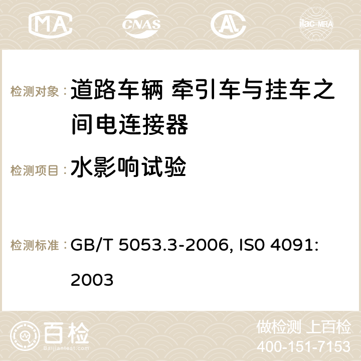 水影响试验 道路车辆 牵引车与挂车之间电连接器定义、试验方法和要求 GB/T 5053.3-2006, IS0 4091:2003 5.12