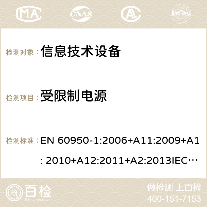 受限制电源 信息技术设备 安全 第1部分：通用要求 EN 60950-1:2006+A11:2009+A1: 2010+A12:2011+A2:2013IEC 60950-1:2005+A1:2009+ A2:2013, 2.5