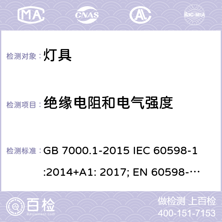 绝缘电阻和电气强度 灯具-第1部分:一般要求和试验 
GB 7000.1-2015 IEC 60598-1:2014+A1: 2017; 
EN 60598-1:2015+A1:2018 
AS/NZS 60598.1:2017 10.2