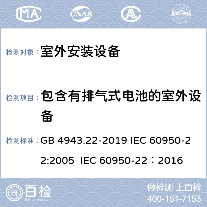 包含有排气式电池的室外设备 信息技术设备 安全 第22部分：室外安装设备 GB 4943.22-2019 IEC 60950-22:2005 IEC 60950-22：2016 11