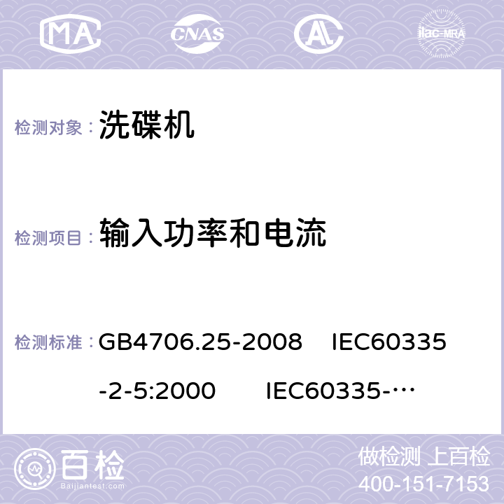 输入功率和电流 家用和类似用途电器的安全 洗碟机的特殊要求 GB4706.25-2008 
IEC60335-2-5:2000 
IEC60335-2-5:2002+A1:2005+A2:2008 
IEC60335-2-5:2012+AMD1:2018 
EN60335-2-5:2003+A1:2005+A2:2008+A11:2009+A12:2012 
 EN 60335-2-5:2015+A11:2019 10