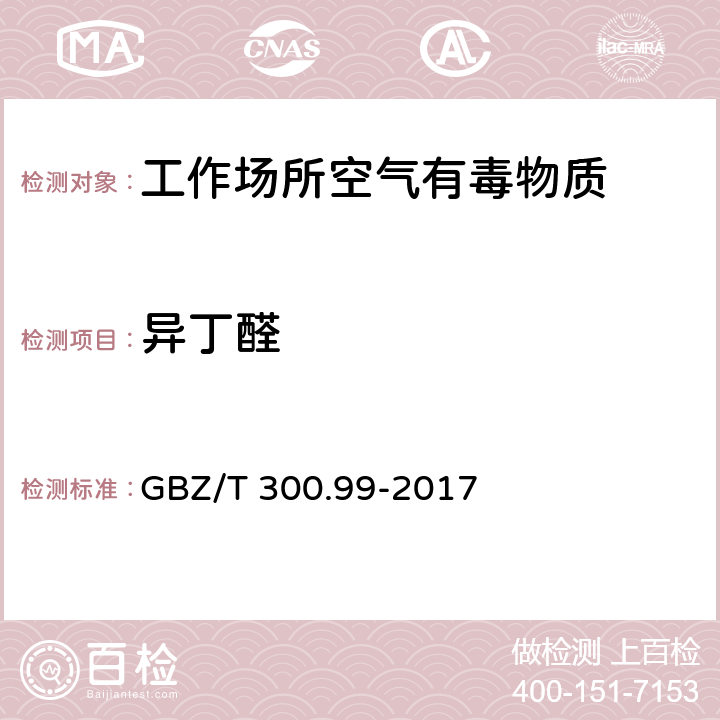 异丁醛 工作场所空气中有毒物质测定 第99部分：甲醛、乙醛和丁醛 GBZ/T 300.99-2017