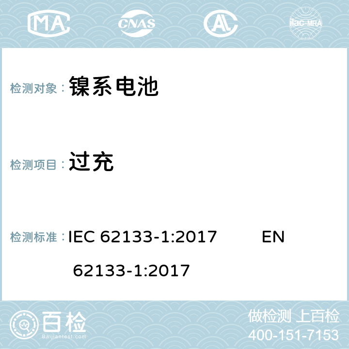 过充 含碱性或非酸性电解液的单体蓄电池（电芯）和蓄电池组：便携式设备用便携式密封蓄电池和蓄电池组的安全要求—第一部分：镍系电池 IEC 62133-1:2017 EN 62133-1:2017 7.3.8