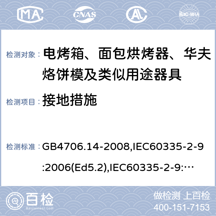 接地措施 家用和類似用途電器的安全 面包片烘烤器、烤架、電烤爐及類似用途器具的特殊要求 GB4706.14-2008,IEC60335-2-9:2006(Ed5.2),IEC60335-2-9:2019,EN60335-2-9:2003+A13:2010+AC:2012 27